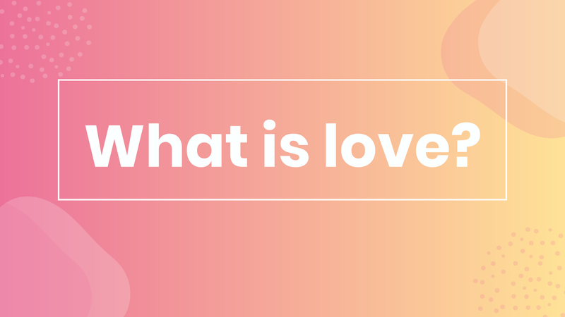 What is Love?